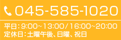 045-585-1020 平日：9:00~13:00/16:00～20:00　休診日：土曜午後、日曜、祝日